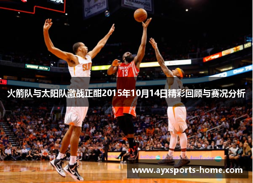 火箭队与太阳队激战正酣2015年10月14日精彩回顾与赛况分析